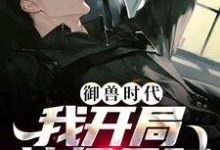 在线寻找御兽时代,我开局神级天赋小说的无删减版本-经典文学