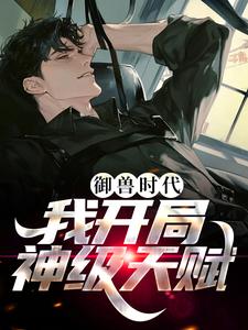 在线寻找御兽时代，我开局神级天赋小说的无删减版本