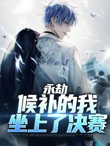 永劫：候补的我坐上了决赛顾北小说大结局免费试读