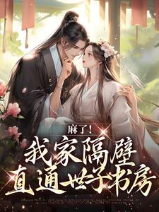 完结版《麻了！我家隔壁直通世子书房》章节目录在线阅读