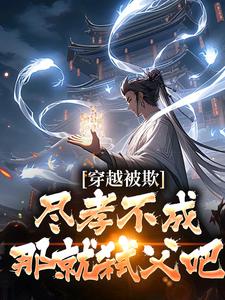 小说《穿越被欺：尽孝不成，那就弑父吧》章节免费阅读
