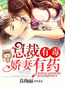 已完结小说《总裁有毒：娇妻有药》在线章节阅读