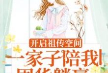向榆小说叫什么(开启祖传空间,一家子陪我囤货躺赢免费阅读)-经典文学