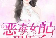 恶毒女配醒悟了小说,恶毒女配醒悟了免费阅读-经典文学