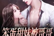 小说《笨蛋甜妹被哥哥的兄弟盯上了》在线章节阅读-经典文学