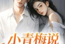 完结版《小青梅说我们不熟》在线免费阅读-经典文学