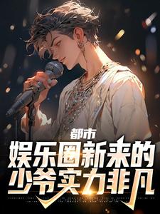 都市：娱乐圈新来的少爷实力非凡小说，都市：娱乐圈新来的少爷实力非凡陆清衍沈梨