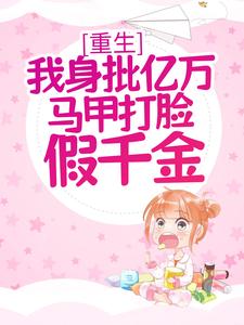 重生：我身批亿万马甲打脸假千金这本小说怎么样？免费在线阅读试试