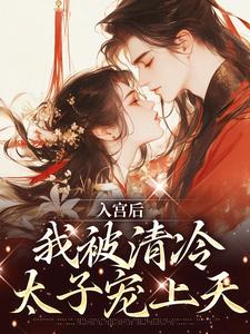 完结版《入宫后，我被清冷太子宠上天》免费阅读