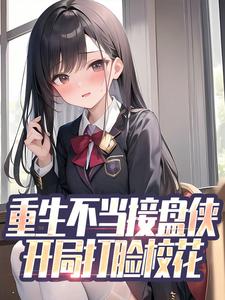 哪里能找到重生不当接盘侠，开局打脸校花小说的全部章节？