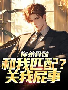 你弟骨髓和我匹配？关我屁事免费阅读，你弟骨髓和我匹配？关我屁事章节目录