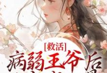 求救活病弱王爷后，他宠我入骨小说免费资源-经典文学