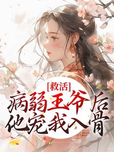 求救活病弱王爷后，他宠我入骨小说免费资源