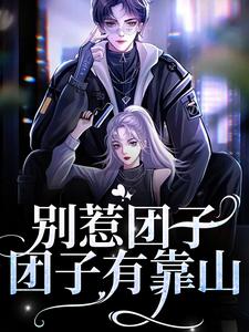 完结版《别惹团子，团子有靠山》免费阅读