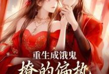 小说《重生成饿鬼,撩的偏执皇帝脸红心跳》在线章节阅读-经典文学