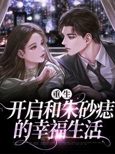 完整版的重生：开启和朱砂痣的幸福生活小说在哪里可以免费读到？