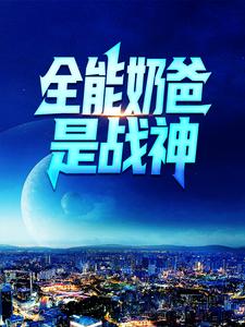 免费阅读楚风林韵萌萌为主角的小说，全能奶爸是战神在线看