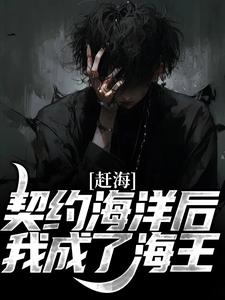 主角周游小说完结版在线阅读，赶海：契约海洋后，我成了海王免费看