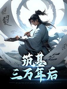 筑基三万年后这本小说完结了吗？免费查看最新章节