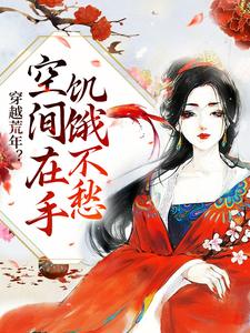 完结版《穿越荒年？空间在手饥饿不愁》章节目录在线阅读