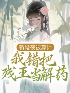 沈艽祁景飏是哪本书的主角？寻找新婚夜被算计，我错把残王当解药免费阅读