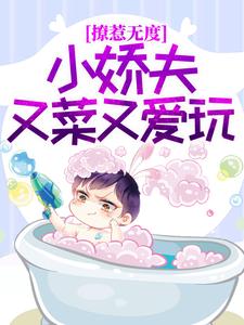 免费阅读谢闻逸柳扇为主角的小说，撩惹无度：小娇夫又菜又爱玩在线看