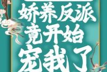 穿成恶毒女配后，娇养反派竟开始宠我了苏棠白栩小说在线章节免费阅读-经典文学