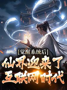 求觉醒系统后，仙界迎来了互联网时代小说的全文免费阅读链接