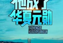 消息泄露，他成了华夏元勋小说免费资源，消息泄露，他成了华夏元勋在线阅读-经典文学