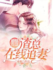 哪里能找到婚情告急：渣总在线追妻小说的全部章节？