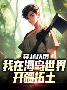 完结版《穿越以后，我在海岛世界开疆拓土》章节阅读