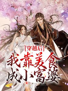 求穿越后，我靠美食成小富婆小说的全文免费阅读链接