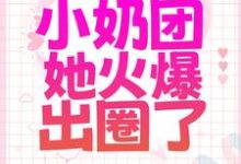 被全家散养后,小奶团她火爆出圈了焉来意顾淮,被全家散养后,小奶团她火爆出圈了章节在线阅读-经典文学