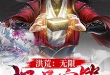 洪荒:无限极品宝箱小说有没有完整的免费版本在线阅读?-经典文学