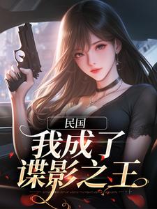 民国：我成了谍影之王小说的免费电子版在哪里可以下载或阅读？