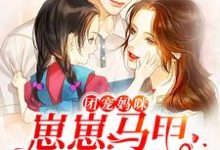 想读夏九儿封寒墨的故事,哪里可以免费找到团宠妈咪:崽崽马甲又掉啦?-经典文学