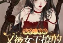 快穿：病娇又被女王撩的神魂颠倒免费阅读，快穿：病娇又被女王撩的神魂颠倒姜晚傅衍魔傲天-经典文学