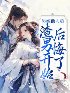 已完结小说《另嫁他人后，渣男开始后悔了》章节免费阅读