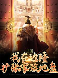 小说《三国：我在边陲，扩张家族地盘》章节阅读