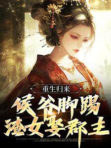 重生归来，侯爷脚踢渣女娶郡主免费阅读，重生归来，侯爷脚踢渣女娶郡主苏泽顾娇娇