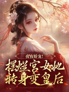 完整版的夜夜娇宠！摆烂宫女她转身变皇后小说在哪里可以免费读到？