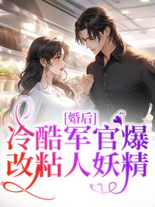 完结版《婚后，冷酷军官爆改粘人妖精》章节阅读