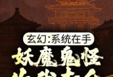 玄幻：系统在手，妖魔鬼怪为我卖命小说的免费阅读版本在哪里可以找到？-经典文学