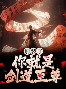 别装了！你就是剑道至尊小说的免费阅读版本在哪里可以找到？