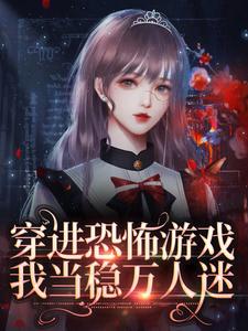 穿进恐怖游戏，我当稳万人迷小说最新章节在哪里可以读到？