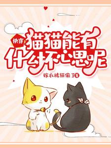 快穿：猫猫能有什么坏心思呢小说最新章节在哪里可以读到？