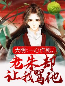 大明：一心作死，老朱却让我骂他小说，大明：一心作死，老朱却让我骂他最新章节