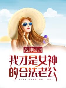 《战神回归：我才是女神的合法老公》小说章节在线试读，《战神回归：我才是女神的合法老公》最新章节目录