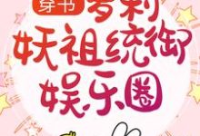 穿书:萝莉妖祖统御娱乐圈小说全文阅读需要付费吗?寻找免费资源-经典文学
