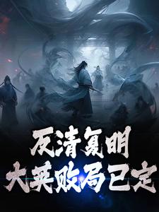 《反清复明：大英败局已定》小说章节列表免费试读，朱再明小说在线阅读